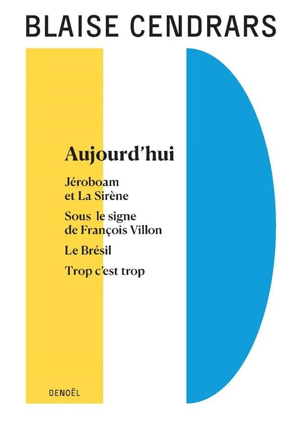 Aujourd'hui ; suivi de Jéroboam et la sirène ; de Sous le signe de François Villon ; de Le Brésil (Nouvelle éd.) Blaise Cendrars ; textes présentés et annotés par Claude Leroy