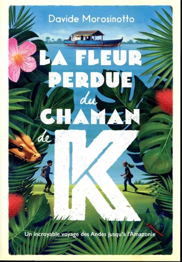 La fleur perdue du chaman de K. : un incroyable voyage des Andes jusqu'à l'Amazonie