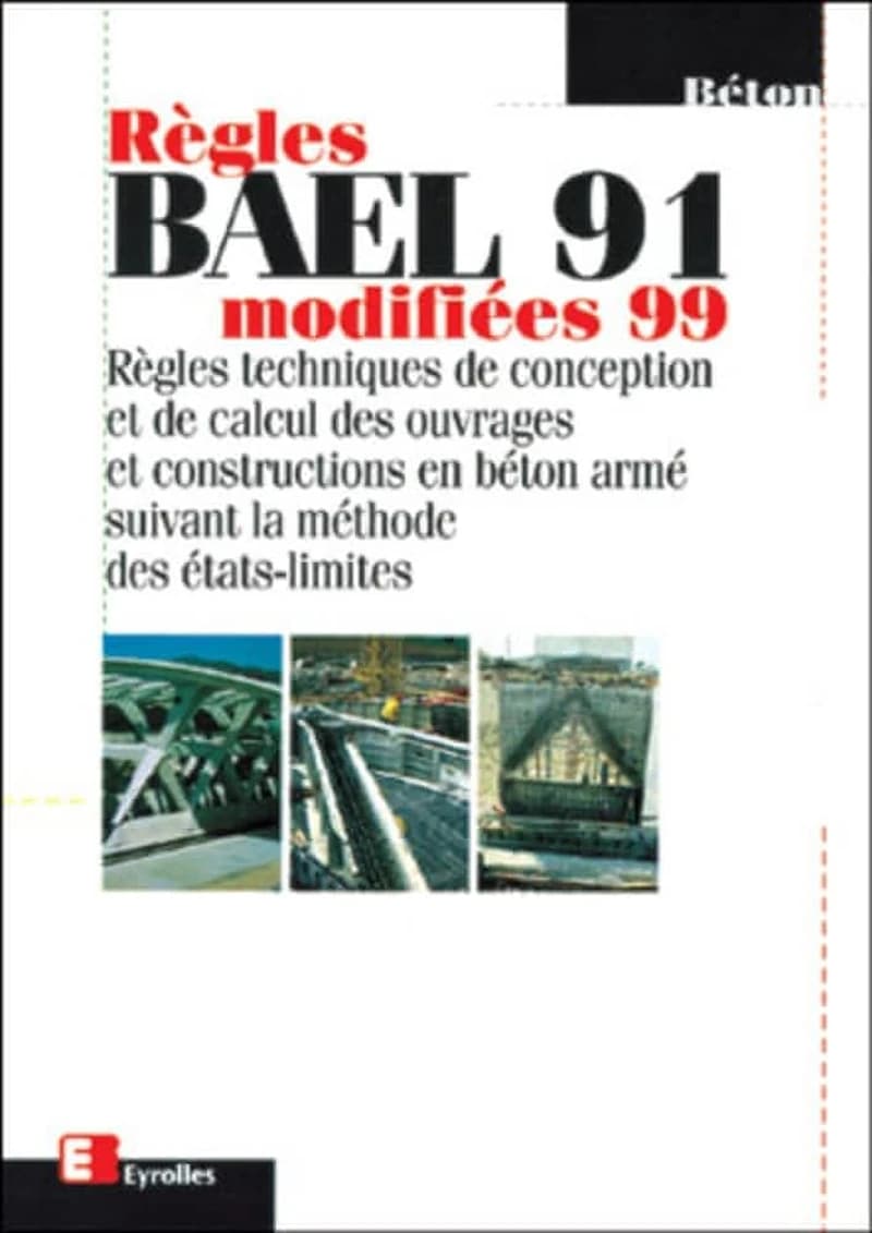 Règles BAEL 91 : modifiées 99 : règles techniques de conception et de calcul des ouvrages et constructions en béton armé suivant la méthode des états limites (3e éd.)