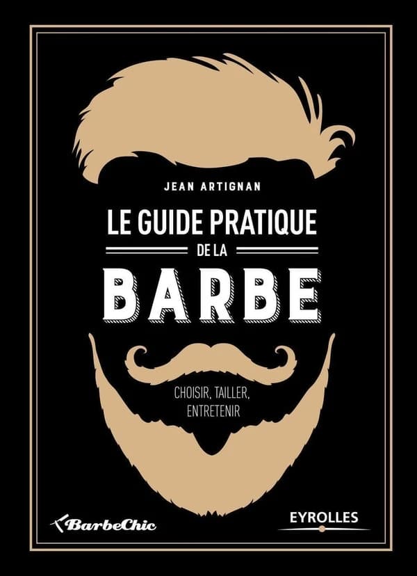 Le guide pratique de la barbe : choisir, tailler, entretenir