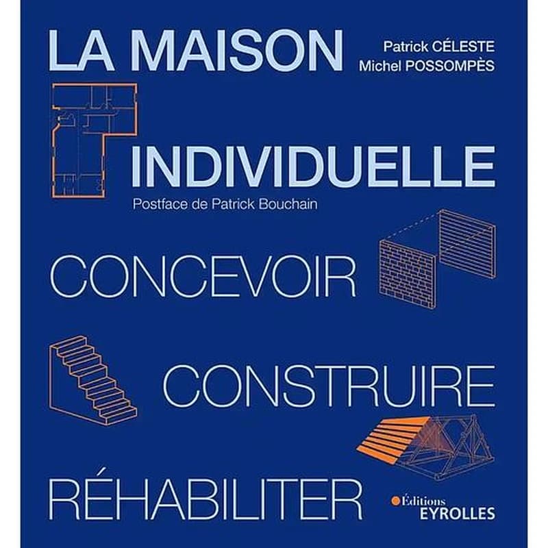 La maison individuelle : concevoir, construire, réhabiliter : guide pratique à l'usage de tous ceux voulant construire leur maison, la transformer, l'agrandir...