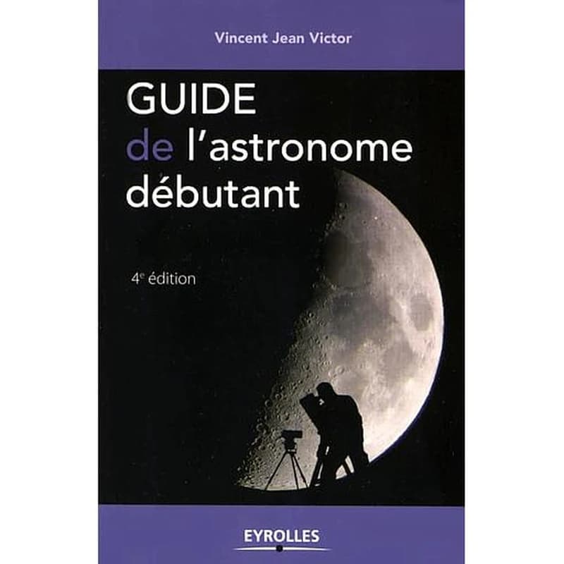 Guide de l'astronome débutant (4e éd.) Vincent Jean Victor