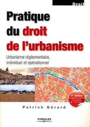 Pratique du droit de l'urbanisme : urbanisme réglementaire, individuel et opérationnel (5e éd., 2007) Patrick Gérard,... ; préface de Georges Liet-Veaux