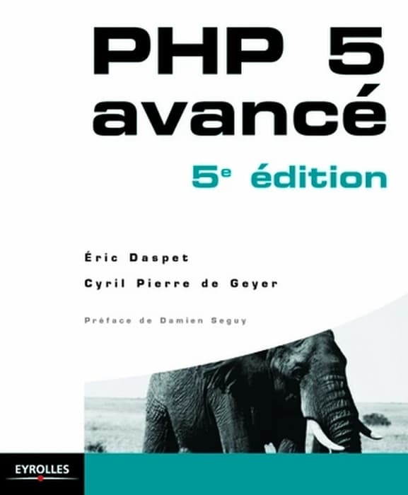 PHP 5 avancé (5e éd.) Éric Daspet, Cyril Pierre de Geyer ; avec la contribution de Hugo Hamon ; préface de Damien Seguy