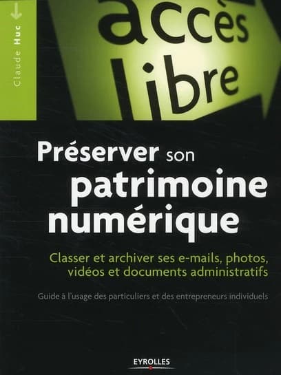 Préserver son patrimoine numérique : classer et archiver ses e-mails, photos, vidéos, documents administratifs : guide à l'usage des particuliers et des entrepreneurs individuels