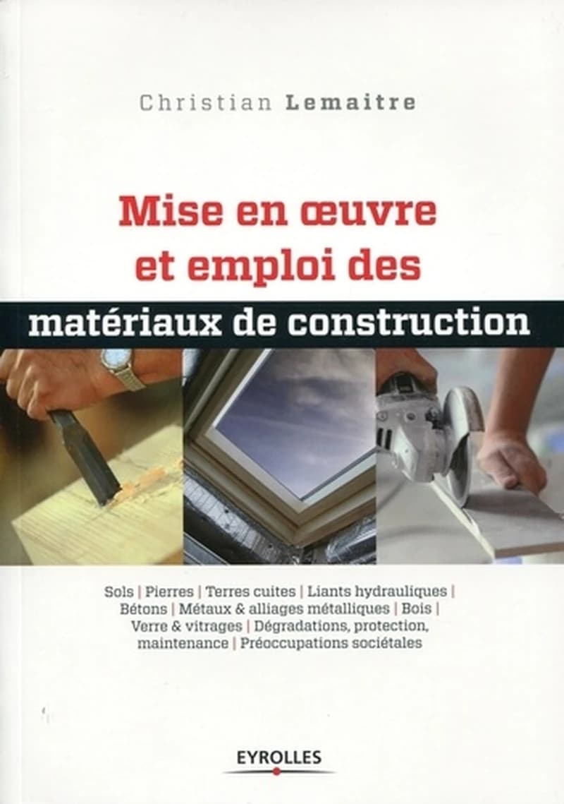 Mise en oeuvre et emploi des matériaux de construction : sols, pierres, terres cuites, liants hydrauliques, bétons, métaux & alliages métalliques, bois, verre & vitrages, dégradations, protection, maintenance, préoccupations sociétales
