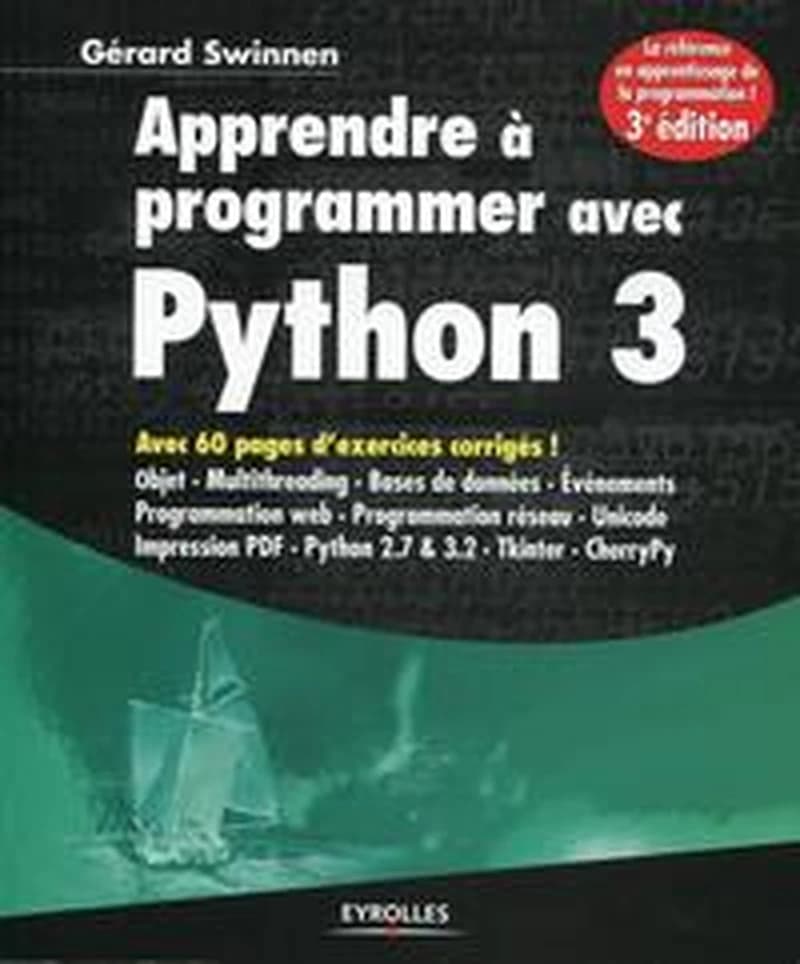 Apprendre à programmer avec Python 3 : avec 60 pages d'exercices corrigés ! : objet, multithreading, bases de données, événements, programmation Web, programmation réseau, unicode, impression PDF, Python 2.7 & 3.2, tkinter, cherrypy (3e éd.) Gérard Swinne