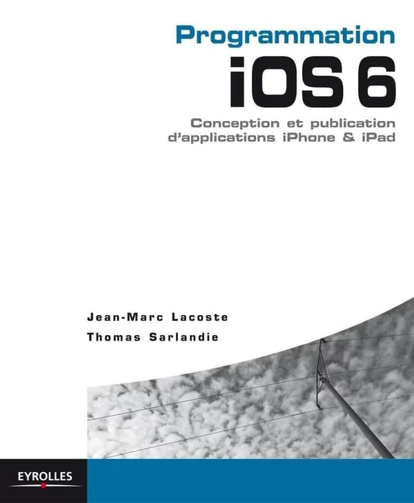 Programmation iOS 6 : conception et publication d'applications iPhone & iPad