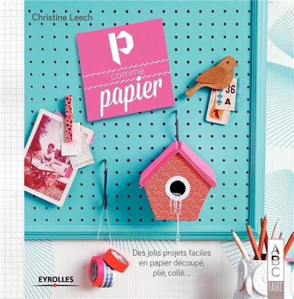 P comme papier : des jolis projets faciles en papier découpé, plié, collé