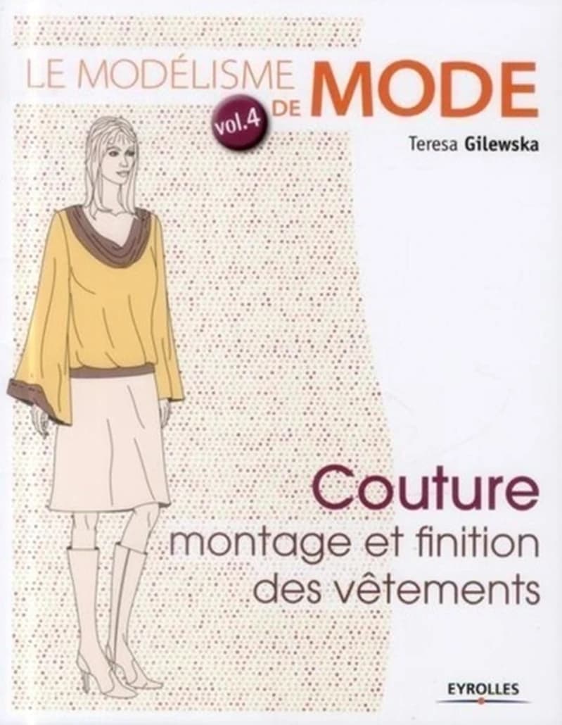 Le modélisme de mode : Tome 4, Couture : montage et finition des vêtements
