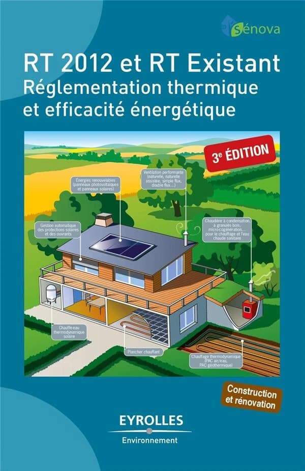 RT 2012 et RT existant : réglementation thermique et efficacité énergétique (3e éd.) Sénova