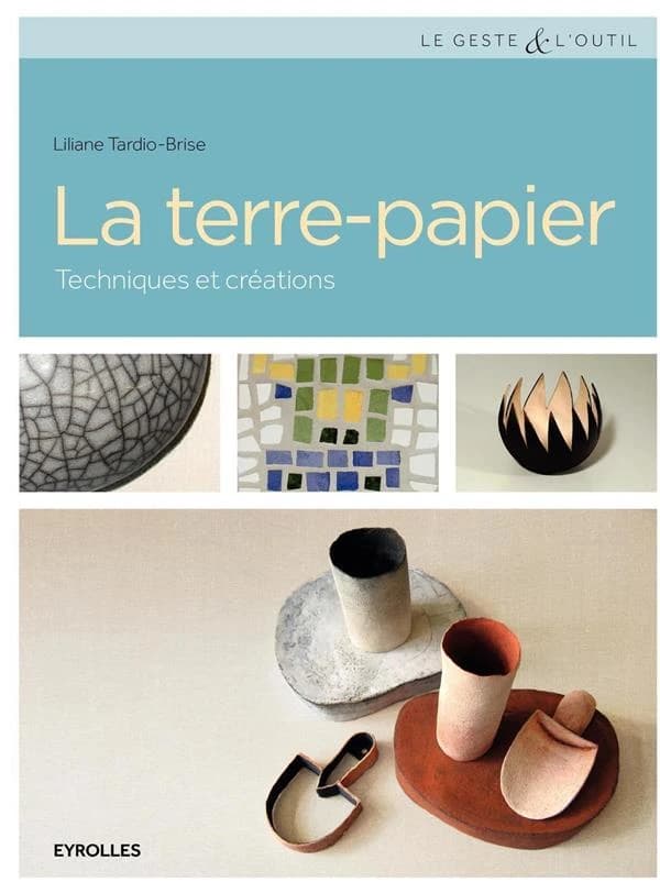 La terre-papier : techniques et créations (3e tirage 2016 avec nouvelle présentation) Liliane Tardio-Brise