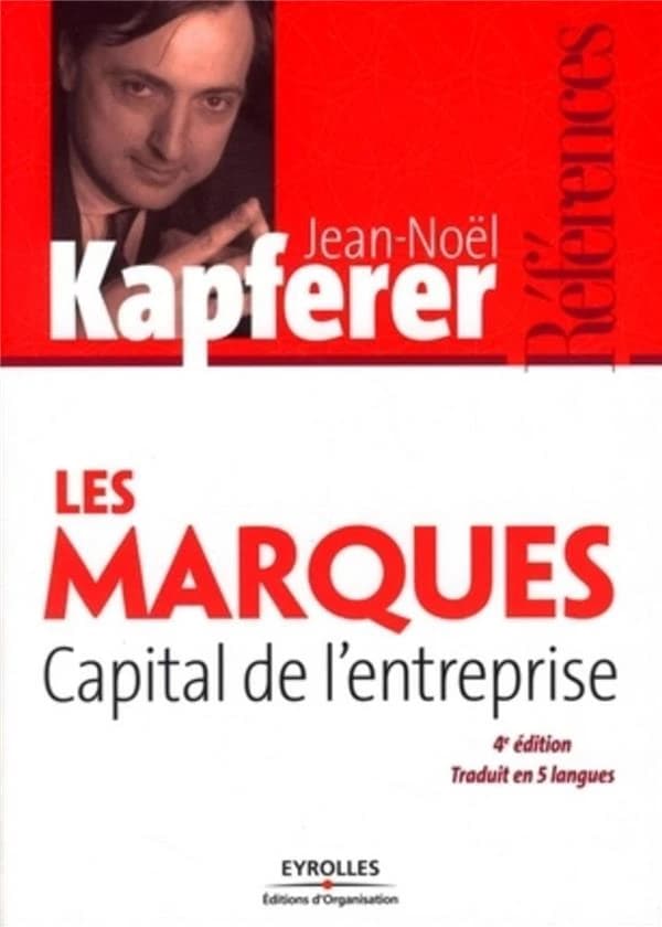 Les marques, capital de l'entreprise : créer et développer des marques fortes (4e éd. [totalement renouvelée]) Jean-Noël Kapferer