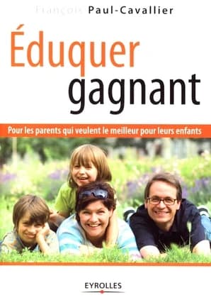 Éduquer gagnant : pour les parents qui veulent le meilleur pour leurs enfants