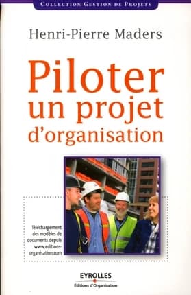 Piloter un projet d'organisation (Rééd. enrichie) Henri-Pierre Maders