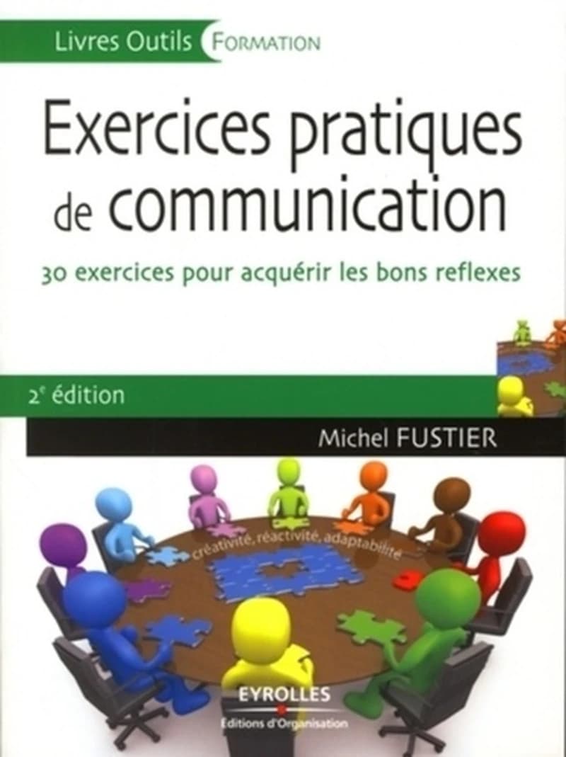 Exercices pratiques de communication : 30 exercices pour acquérir les bons réflexes (3e éd.) Michel Fustier