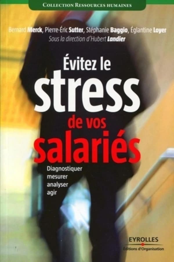 Éviter le stress de vos salariés : diagnostiquer, mesurer, analyser, agir