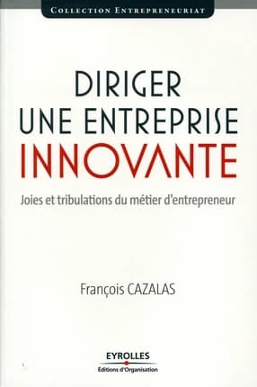 Diriger une entreprise innovante : joies et tribulations du métier d'entrepreneur