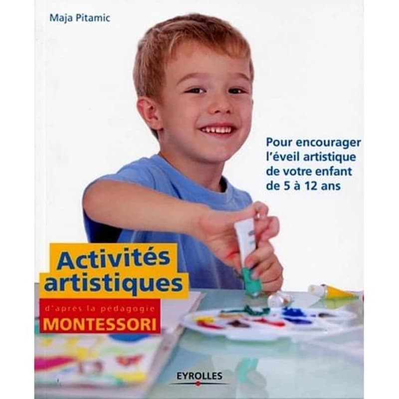 Activités artistiques d'après la pédagogie Montessori : pour encourager l'éveil artistique de votre enfant de 5 à 12 ans