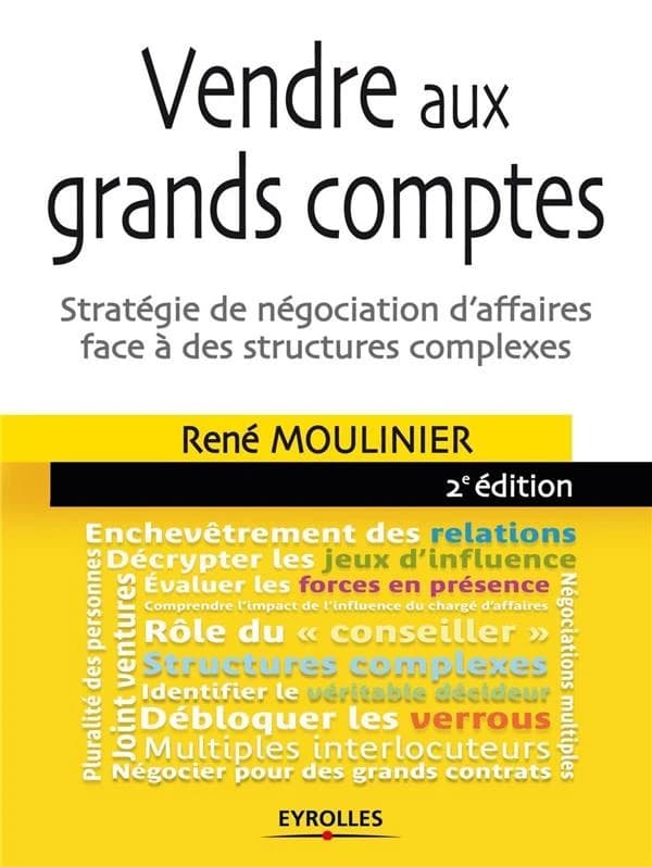 Vendre aux grands comptes : stratégie de négociation d'affaires face à des structures complexes (2e éd. complétée) René Moulinier,...