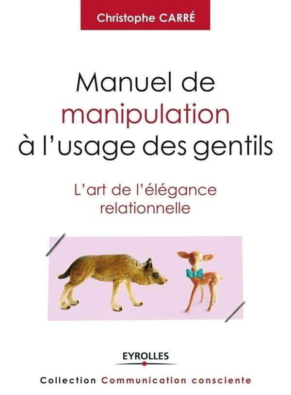 Manuel de manipulation à l'usage des gentils : l'art de l'élégance relationnelle