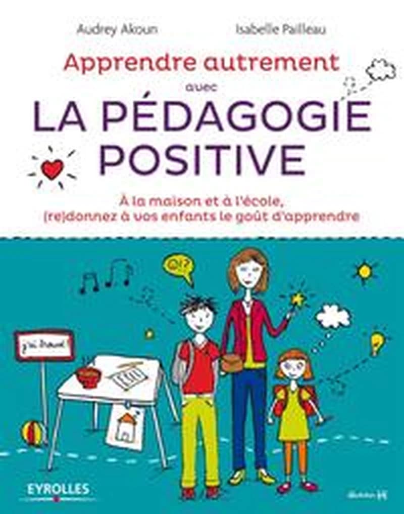 Apprendre avec la pédagogie positive : à la maison et à l'école, (re)donnez à vos enfants le goût d'apprendre