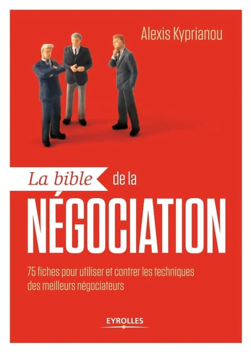 La bible de la négociation : 75 fiches pour utiliser et contrer les techniques des meilleurs négociateurs