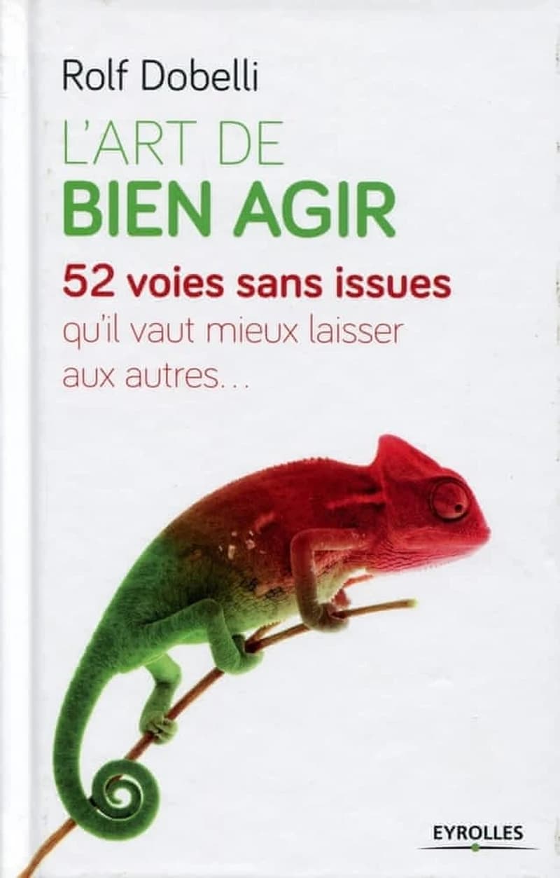L'art de bien agir : 52 voies sans issues qu'il vaut mieux laisser aux autres