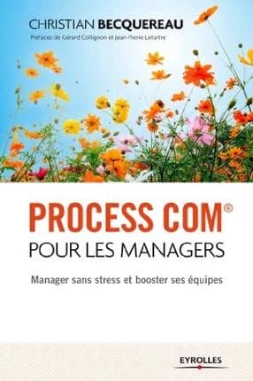 Process com pour les managers ; manager sans stress et booster ses équipes (3e édition)