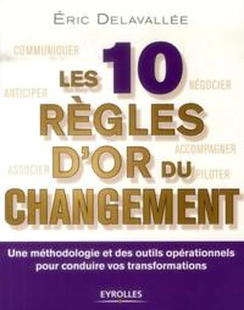 Les 10 règles d'or du changement : une méthodologie et des outils opérationnels pour conduire vos transformations