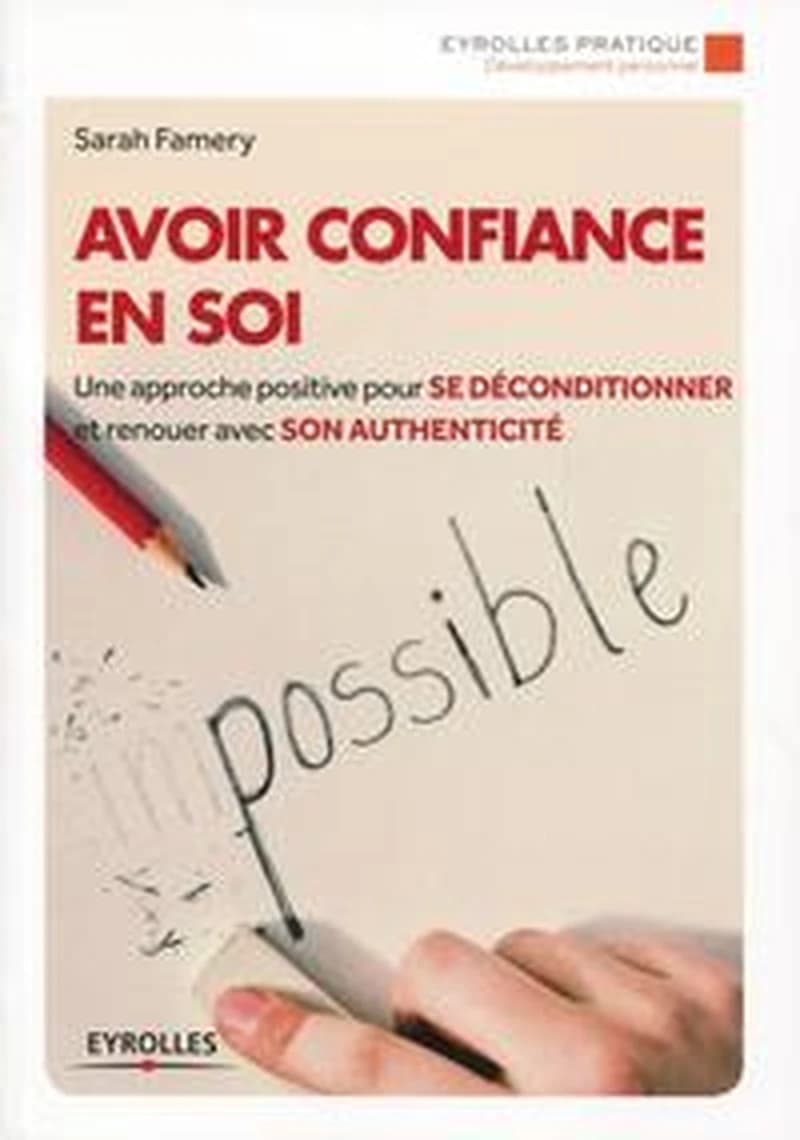 Avoir confiance en soi : une approche positive pour se déconditionner et renouer avec son authenticité ([Nouvelle éd.]) Sarah Famery