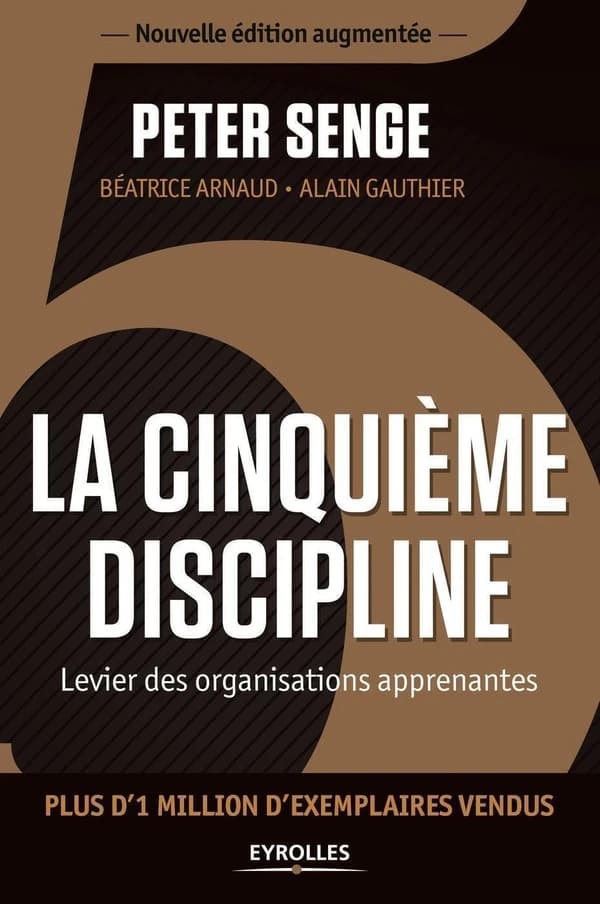 La cinquième discipline : levier des organisations apprenantes (Nouvelle éd. augmentée) Peter Senge ; [avec] Béatrice Arnaud, Alain Gauthier