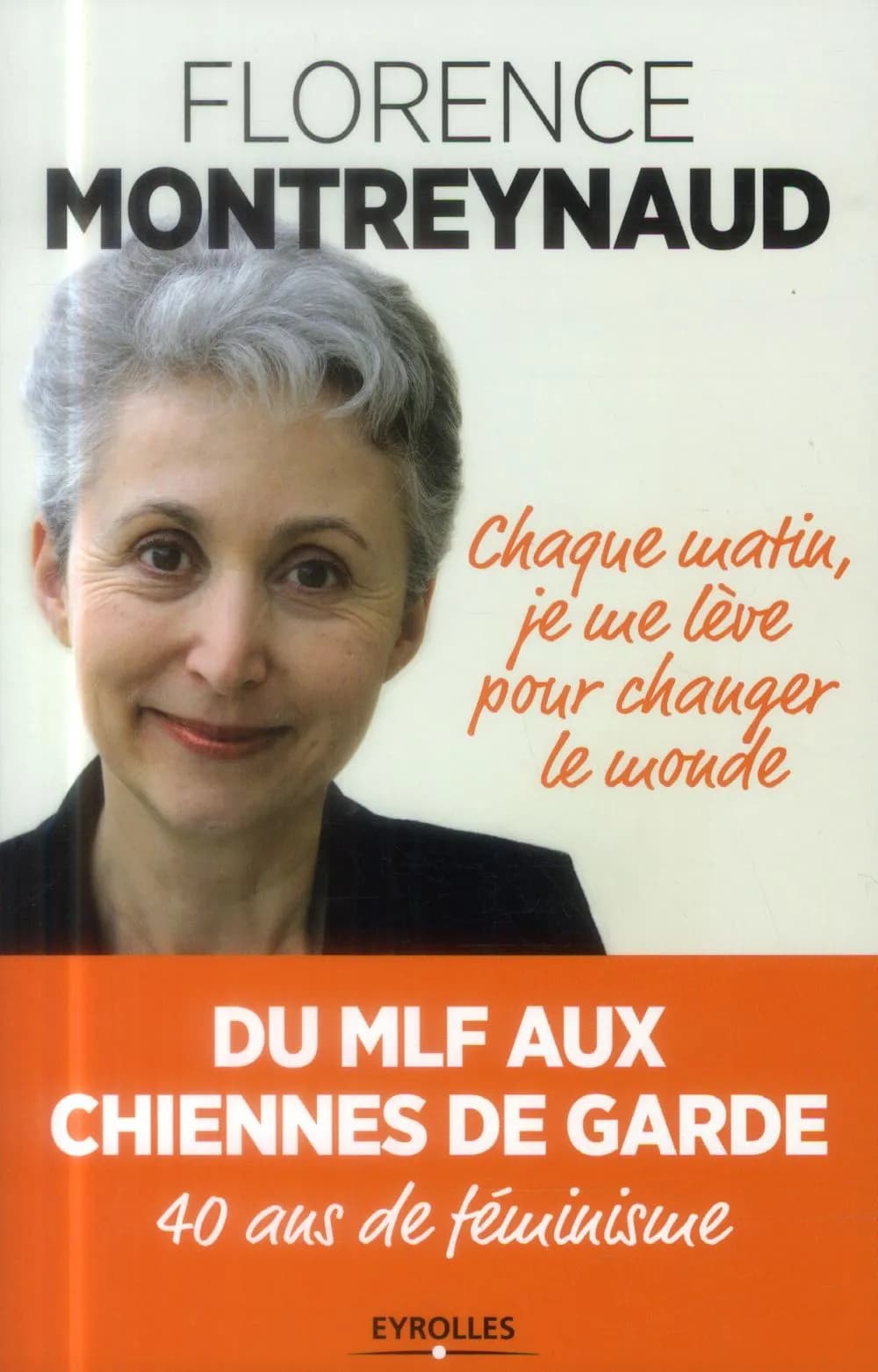 Chaque matin, je me lève pour changer le monde : du MLF aux Chiennes de garde, 40 ans de féminisme