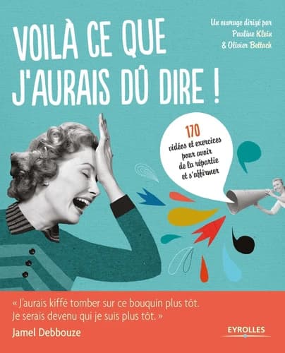 Voilà ce que j'aurais dû dire ! : petit manuel de communication tout-terrain en 22 fiches pratiques et interactives