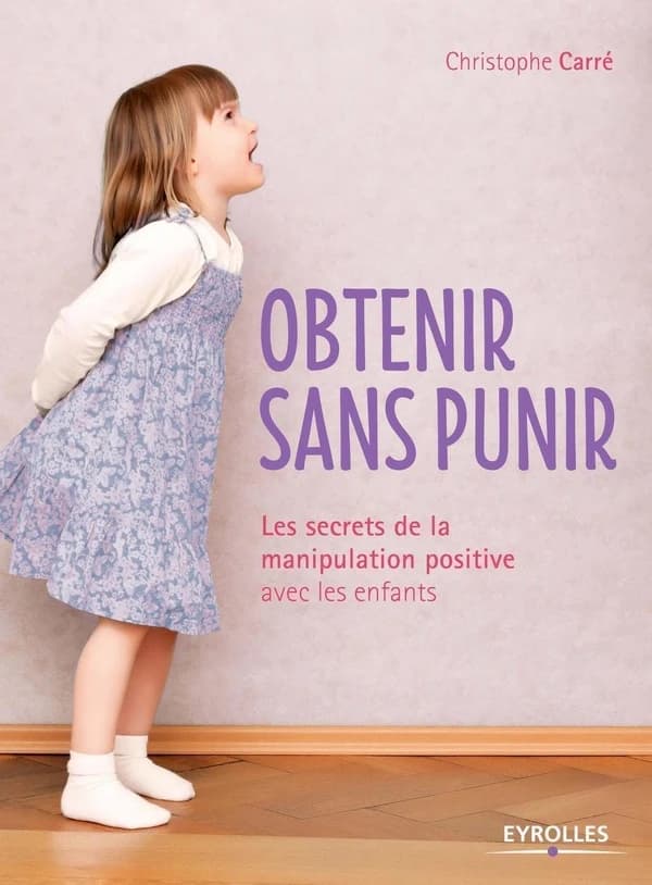 Obtenir sans punir : les secrets de la manipulation positive avec les enfants