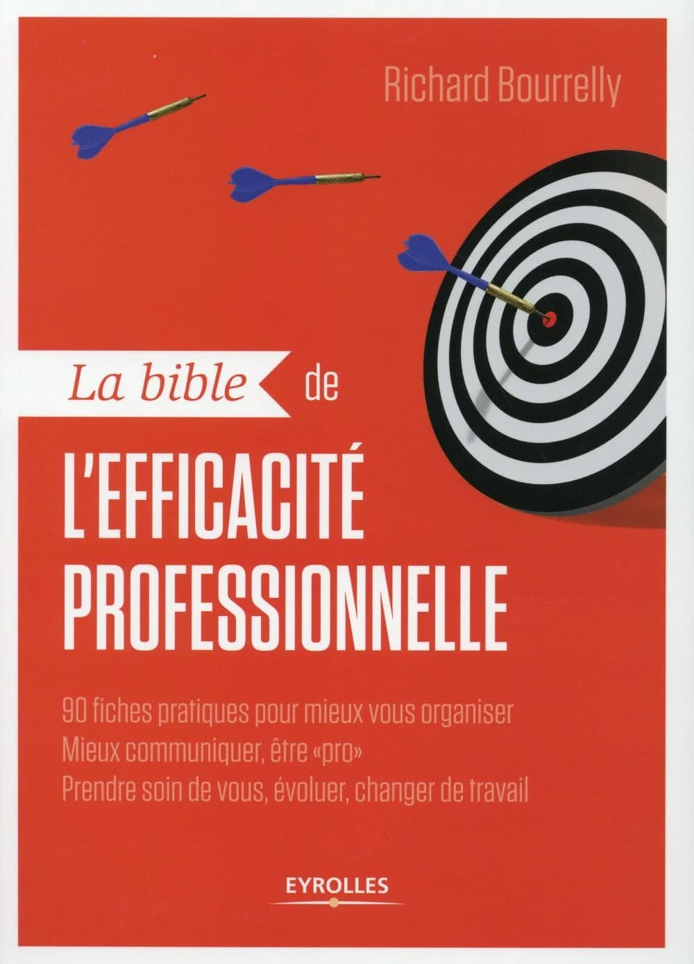 La bible de l'éfficacité professionnelle ; 90 fiches pratiques pour mieux vous organiser, mieux communiquer, être pro, prendre soin de vous, évoluer, changer de travail