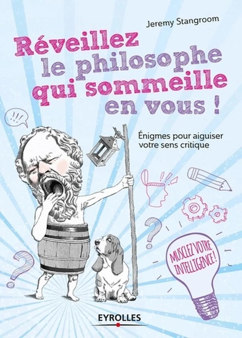 Réveillez le philosophe qui sommeille en vous ! : énigmes et casse-tête pour secouer vos idées reçues