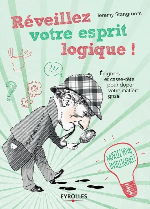 Réveillez votre esprit logique ! : énigmes et casse-tête pour doper votre matière grise
