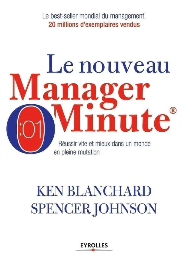 Le nouveau manager minute : réussir vite et mieux dans un monde en pleine mutation (Nouvelle éd. revue et modernisée) Ken Blanchard, Spencer Johnson ; traduit de l'anglais par Marie-France Pavillet