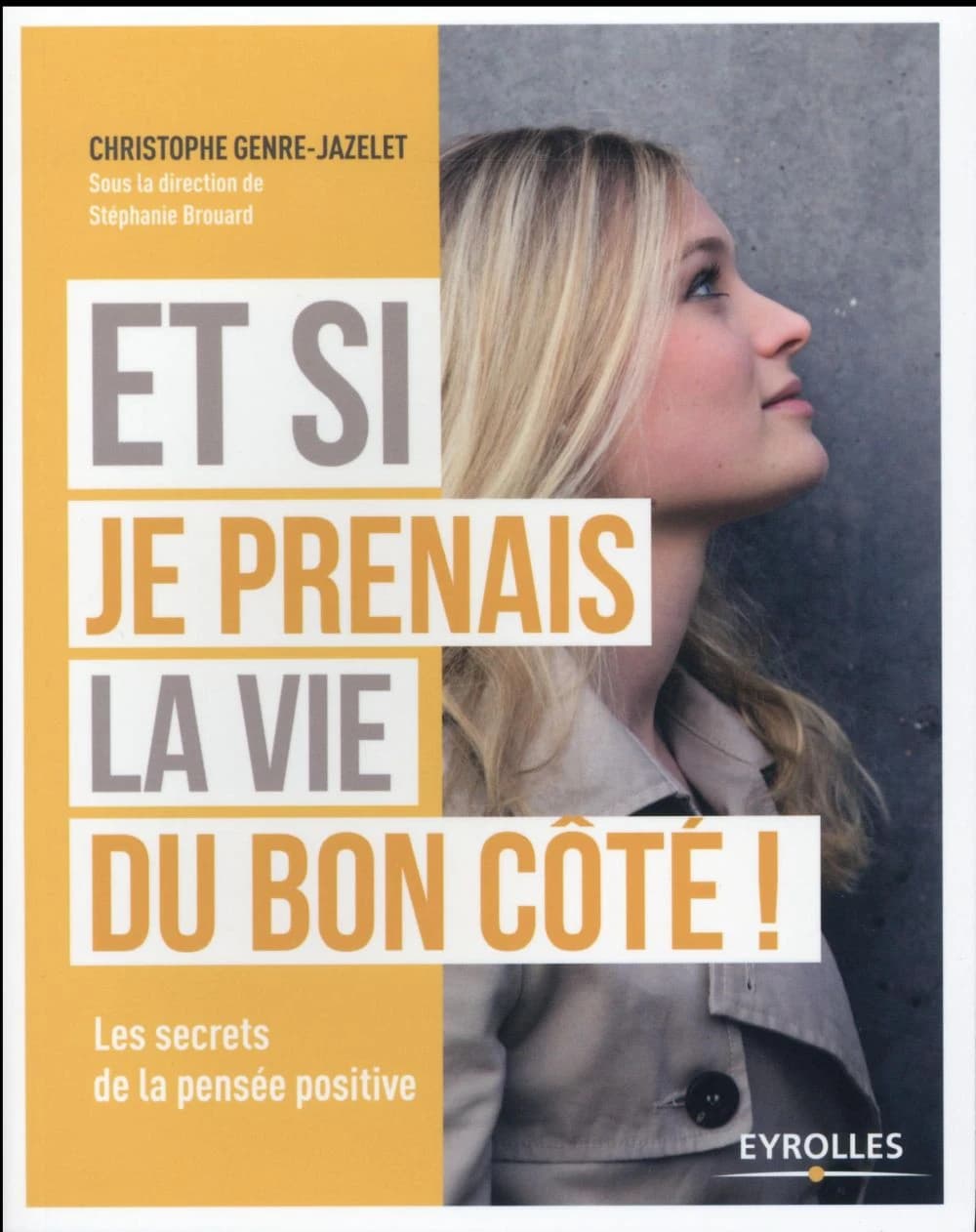 Et si je prenais la vie du bon côté ! : les secrets de la pensée positive
