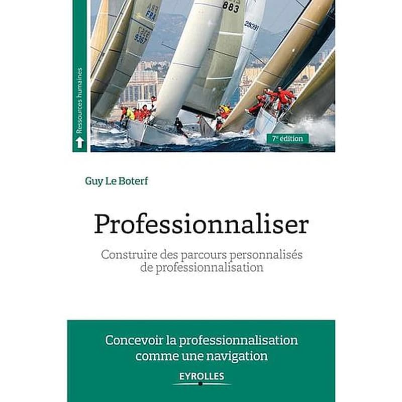 Professionnaliser : construire des parcours personnalisés de professionnalisation (7e éd. augmentée) Guy Le Boterf