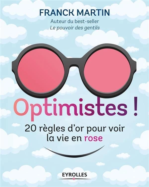 Optimistes ! : les règles d'or pour voir la vie en rose