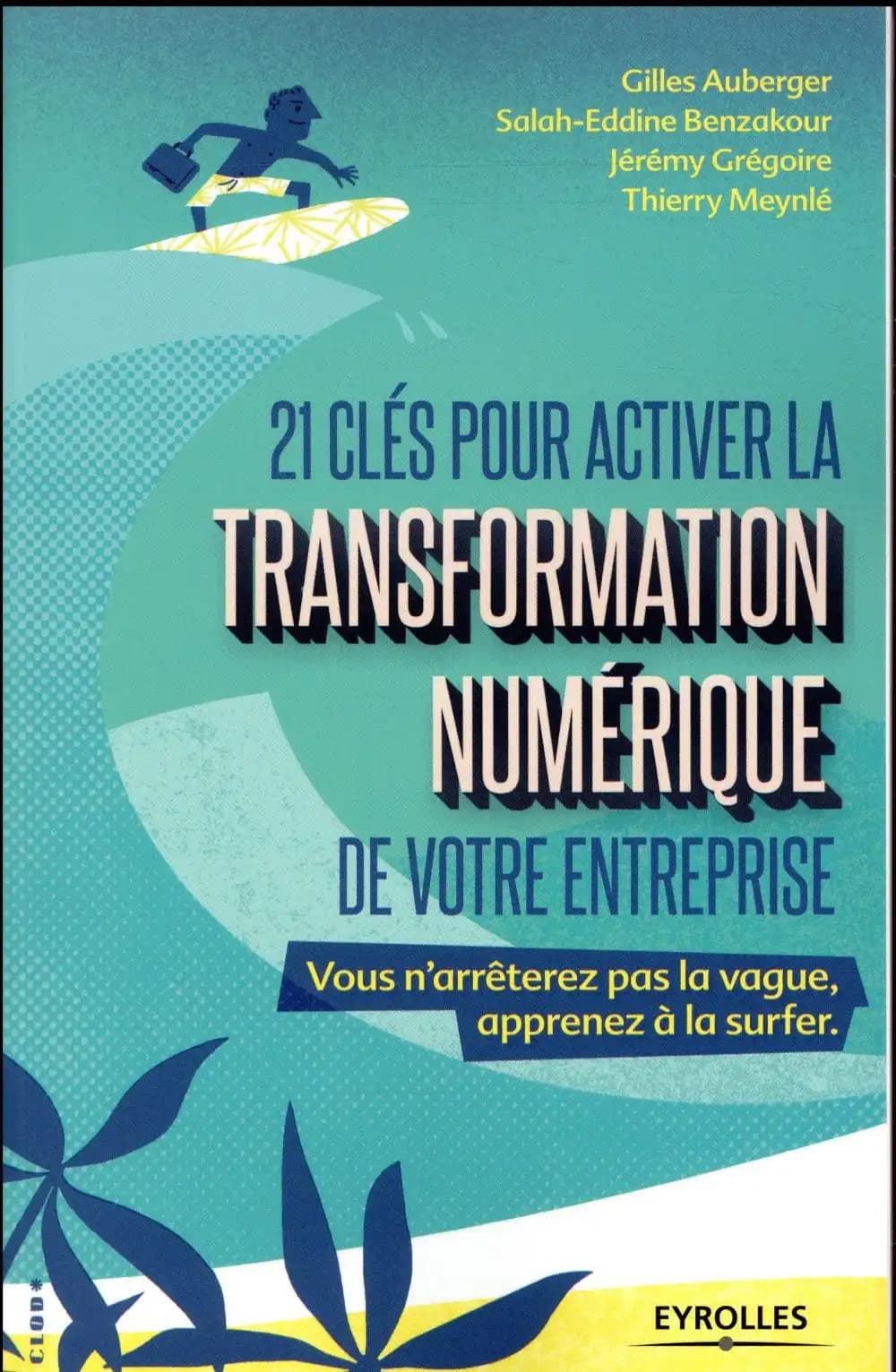 21 clés pour activer la transformation numérique de votre entreprise : + 5 clés innovation pour préparer demain