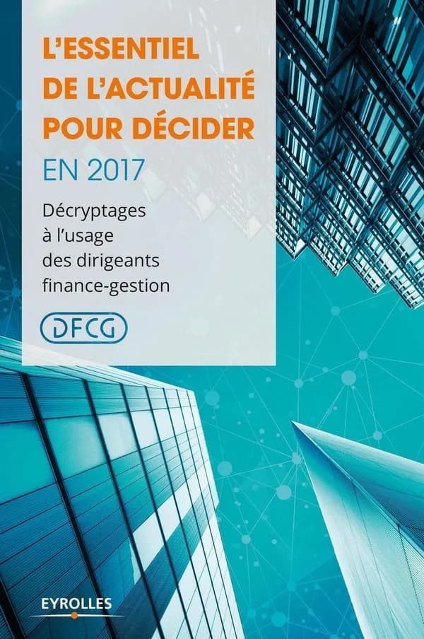 L'essentiel de l'actualité pour décider en 2017 : décryptages à l'usage des dirigeants finance-gestion