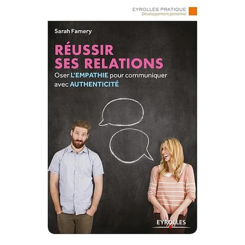 Réussir ses relations : oser l'empathie pour communiquer avec authenticité (2e éd. 2018) Sarah Famery