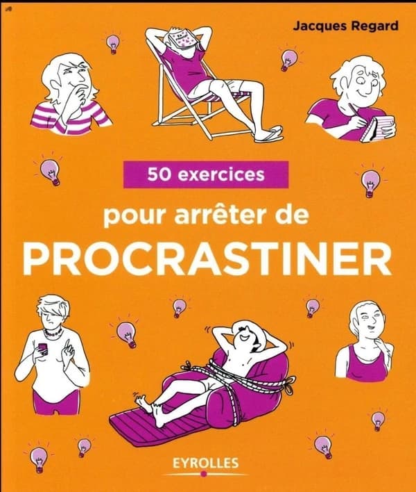 50 exercices pour arrêter de procrastiner ([3e éd.]) Jacques Regard