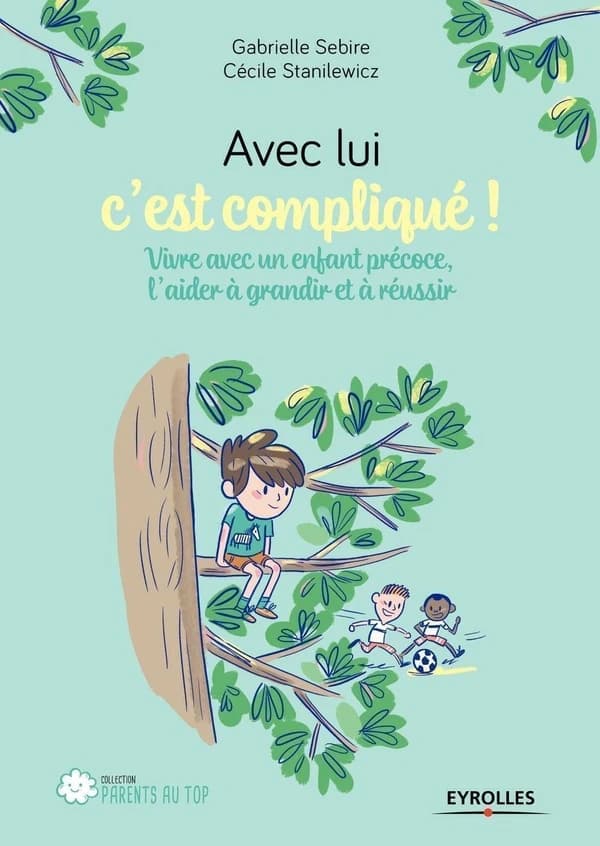 Avec lui, c'est compliqué : vivre avec un enfant précoce, l'aider à grandir et à réussir