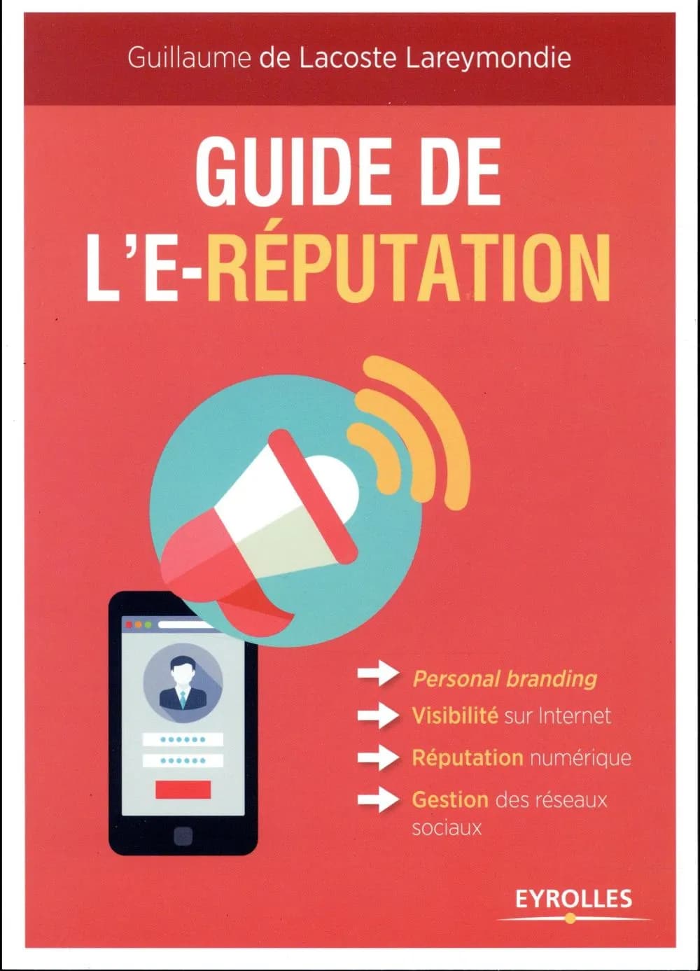 Guide de l'e-réputation : personal branding, visibilité sur internet, réputation numérique, gestion des réseaux sociaux