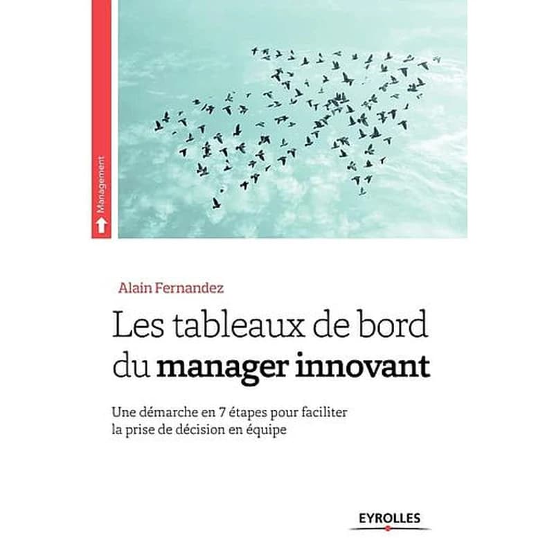 Les tableaux de bord du manager innovant : une démarche en 7 étapes pour faciliter la prise de décision en équipe