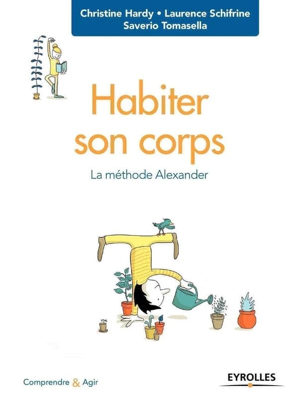 Habiter son corps : la méthode Alexander ([Nouvelle éd.]) Christine Hardy, Laurence Schifrine, Saverio Tomasella